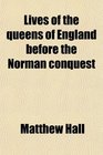 Lives of the queens of England before the Norman conquest