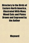 Directory to the Birds of Eastern North America Illustrated With Many Wood Cuts and Plates Drawn and Engraved by the Author