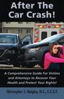After The Car Crash A Comprehensive Guide for Victims and Attorneys to Recover Your Health and Protect Your Rights