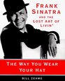 The Way You Wear Your Hat  Frank Sinatra and the Lost Art of Livin'