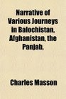 Narrative of Various Journeys in Balochistan Afghanistan the Panjab