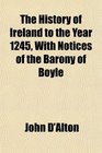The History of Ireland to the Year 1245 With Notices of the Barony of Boyle