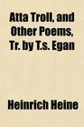 Atta Troll and Other Poems Tr by Ts Egan