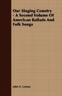 Our Singing Country  A Second Volume Of American Ballads And Folk Songs
