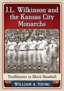 Jl Wilkinson and the Kansas City Monarchs Trailblazers in Black Baseball