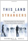 This Land of Strangers The Relationship Crisis That Imperils Home Work Politics and Faith