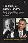 The Irony of Barack Obama Barack Obama Reinhold Niebuhr and the Problem of Christian Statecraft