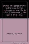 Daniel who dared Daniel in the lions' den for beginning readers  Daniel 118 6 for children