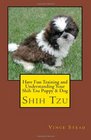 Have Fun Training and Understanding Your Shih Tzu Puppy & Dog