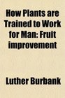 How Plants are Trained to Work for Man Fruit improvement