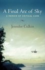 A Final Arc of Sky A Memoir of Critical Care