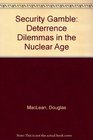 Security Gamble Deterrence Dilemmas in the Nuclear Age