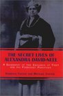 The Secret Lives of Alexandra DavidNeel  A Biography of the Explorer of Tibet and Its Forbidden Practices