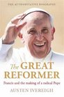 The UK Only Ed Great Reformer Francis and the Making of a Radical Pope