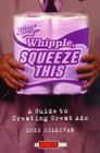 Hey Whipple Squeeze This A Guide to Creating Great Ads