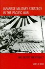 Japanese Military Strategy in the Pacific War Was Defeat Inevitable