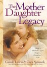 The Mother Daughter Legacy How a Mother's Love Shapes a Daughter's Life