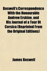 Boswell's Correspondence With the Honourable Andrew Erskine and His Journal of a Tour Ot Corsica