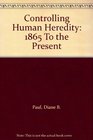 Controlling Human Heredity 1865 To the Present