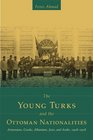 The Young Turks and the Ottoman Nationalities Armenians Greeks Albanians Jews and Arabs 19081918