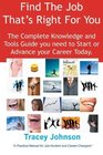 Find The Job That's Right For You The Complete Knowledge and Tools Guide you need to Start or Advance your career Today A Practical Manual for JobHunters and CareerChangers