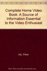 Complete Home Video Book A Source of Information Essential to the Video Enthusiast