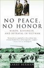 No Peace No Honor Nixon Kissinger and Betrayal in Vietnam