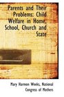 Parents and Their Problems Child Welfare in Home School Church and State