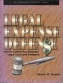 Legal Expense Defense How to Control Your Business' Legal Costs and Problems