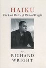 Haiku The Last Poetry of Richard Wright