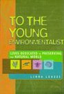 To the Young Environmentalist Lives Dedicated to Preserving the Natural World