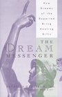 The Dream Messenger How Dreams of the Departed Bring Healing Gifts