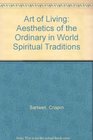The Art of Living Aesthetics of the Ordinary in World Spiritual Traditions