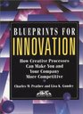 Blueprints for Innovation How Creative Processes Can Make You and Your Company More Competitive