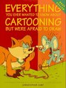 Everything You Ever Wanted to Know About Cartooning but Were Afraid to Draw (Christopher Hart Titles)