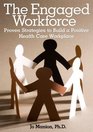 The Engaged Workforce Proven Strategies to Build a Positive Health Care Workplace