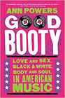 Good Booty Love and Sex Black and White Body and Soul in American Music