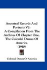 Ancestral Records And Portraits V2 A Compilation From The Archives Of Chapter One The Colonial Dames Of America