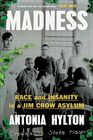 Madness Race and Insanity in a Jim Crow Asylum