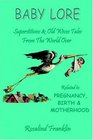Baby Lore  Superstitions and Old Wives Tales from the World Over Related to Pregnancy Birth and Motherhood