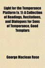 Light for the Temperance Platform  A Collection of Readings Recitations and Dialogues for Sons of Temperance Good Templars