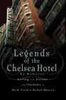 Legends of the Chelsea Hotel Living with the Artists and Outlaws of New York's Rebel Mecca