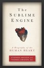 The Sublime Engine A Biography of the Human Heart