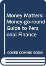 Money Matters Moneygoround Guide to Personal Finance