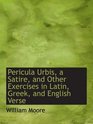 Pericula Urbis a Satire and Other Exercises in Latin Greek and English Verse