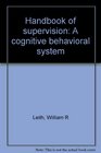 Handbook of supervision A cognitive behavioral system