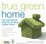 True Green Home 100 Inspirational Ideas for Creating a Green Environment at Home