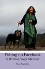 Fishing on Facebook A Writing Yoga Memoir