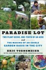 Paradise Lot: Two Plant Geeks, One-Tenth of an Acre, and the Making of an Edible Garden Oasis in the City--How we did it and the challenges along the way