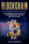 Blockchain Uncovering Blockchain Technology Cryptocurrencies Bitcoin and the Future of Money Blockchain and Cryptocurrency Exposed